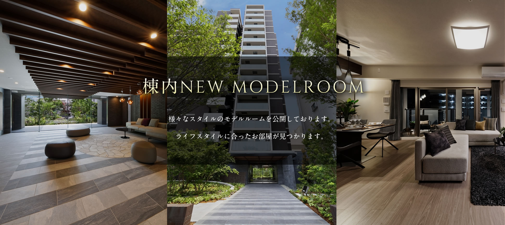 棟内NEW MODELROOM 様々なスタイルのモデルルームを公開しております。ライフスタイルに合ったお部屋が見つかります。