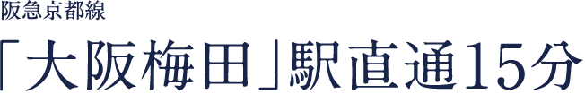 阪急京都線「大阪梅田」駅直通15分