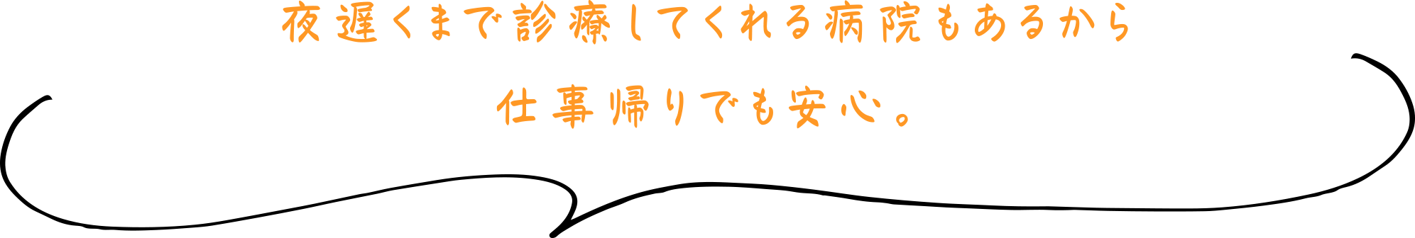 夜遅くまで診療してくれる病院もあるから仕事帰りでも安心。