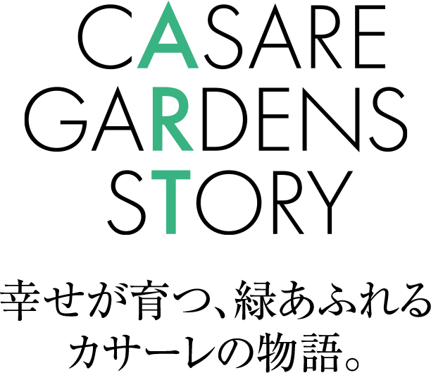 CASARE GARDENS STORY。幸せが育つ、緑あふれるカサーレの物語。